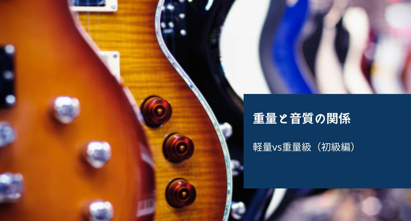 エレキギターの重量と音質の関係:軽量vs重量級(初級編)